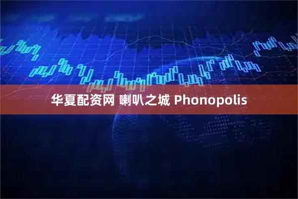 华夏配资网 喇叭之城 Phonopolis