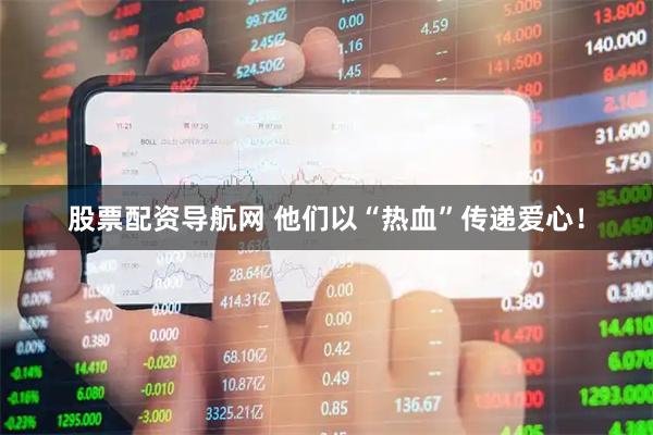 股票配资导航网 他们以“热血”传递爱心！